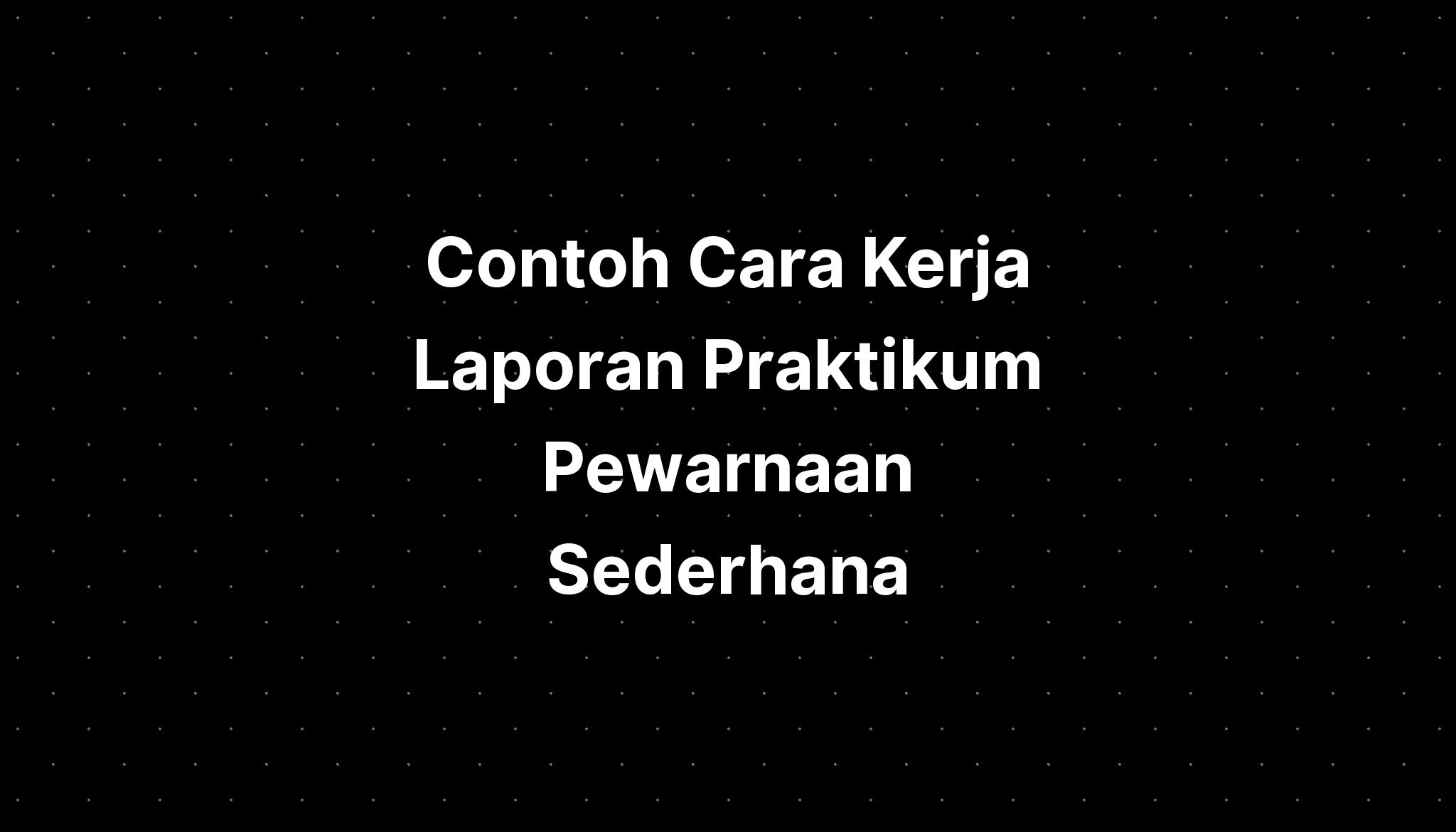 Contoh Cara Kerja Laporan Praktikum Pewarnaan Sederhana - IMAGESEE